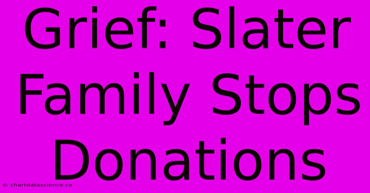 Grief: Slater Family Stops Donations