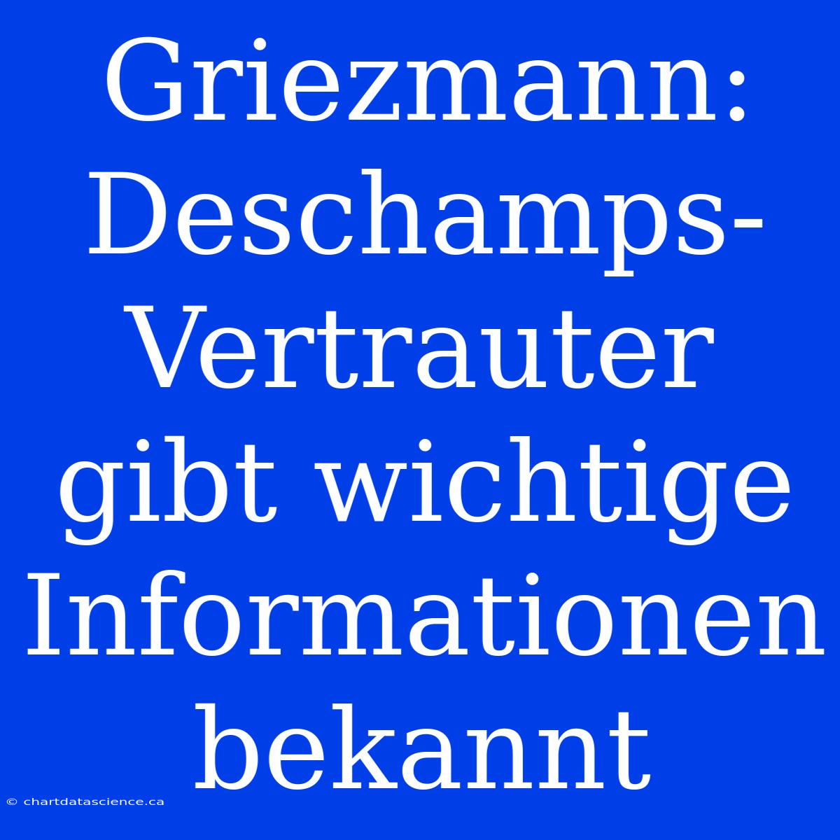 Griezmann: Deschamps-Vertrauter Gibt Wichtige Informationen Bekannt