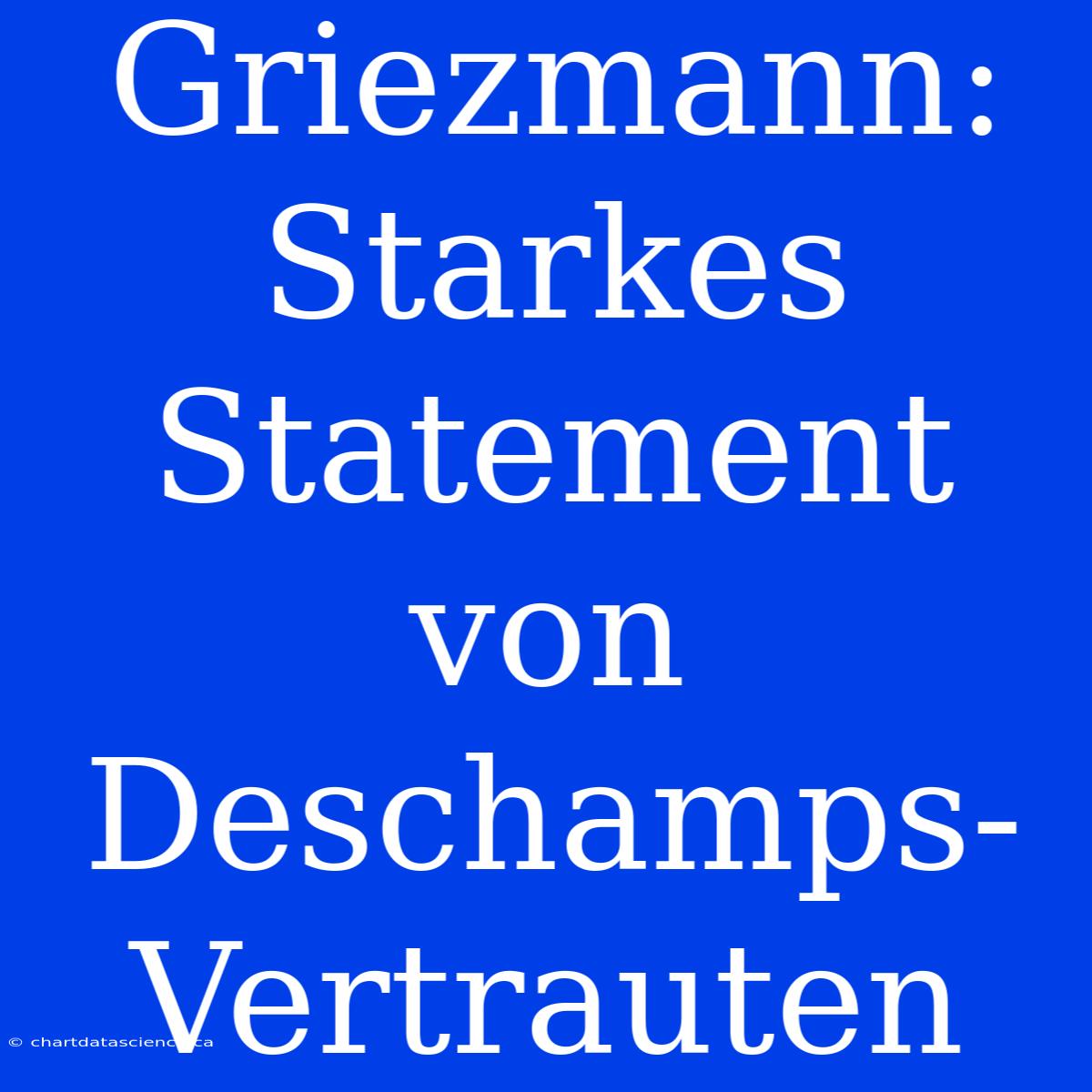 Griezmann: Starkes Statement Von Deschamps-Vertrauten