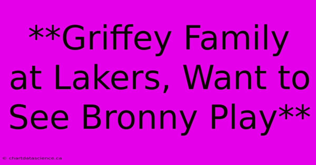 **Griffey Family At Lakers, Want To See Bronny Play** 