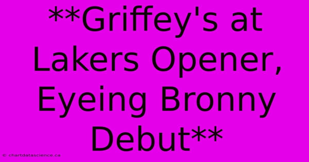 **Griffey's At Lakers Opener, Eyeing Bronny Debut**