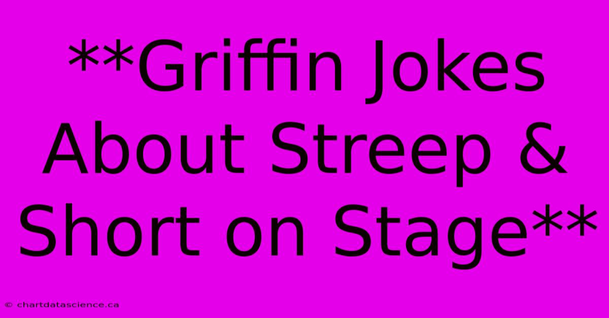 **Griffin Jokes About Streep & Short On Stage**