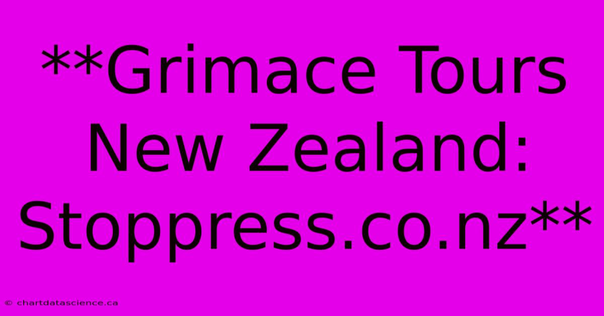 **Grimace Tours New Zealand: Stoppress.co.nz**