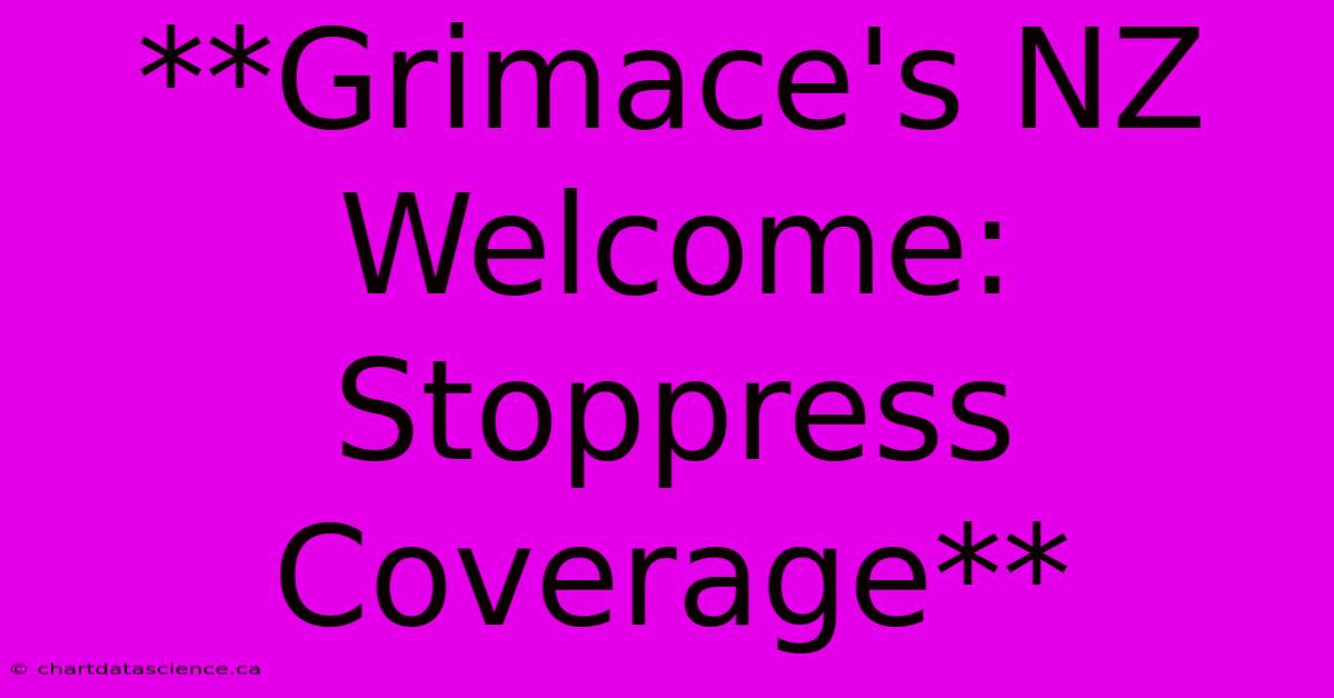 **Grimace's NZ Welcome: Stoppress Coverage** 