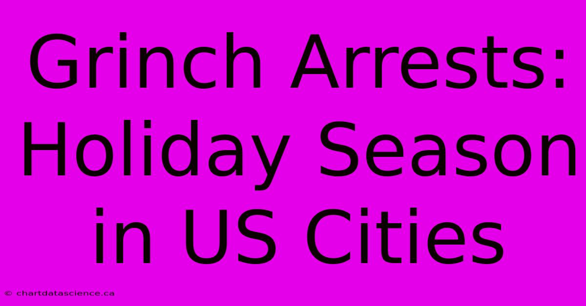 Grinch Arrests: Holiday Season In US Cities