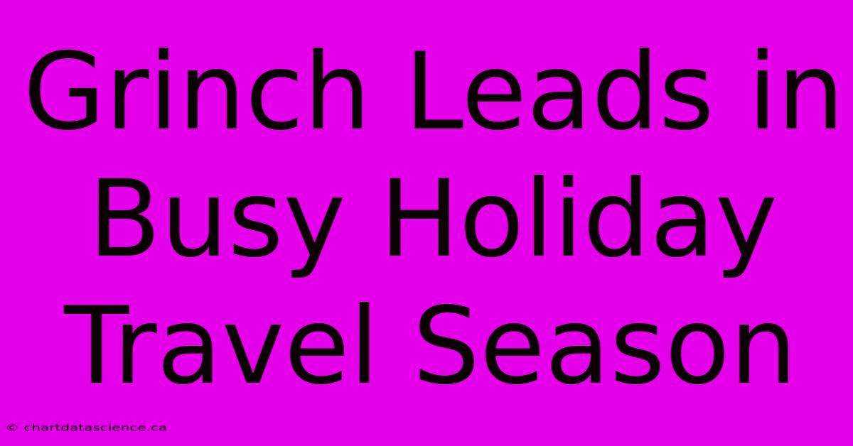 Grinch Leads In Busy Holiday Travel Season