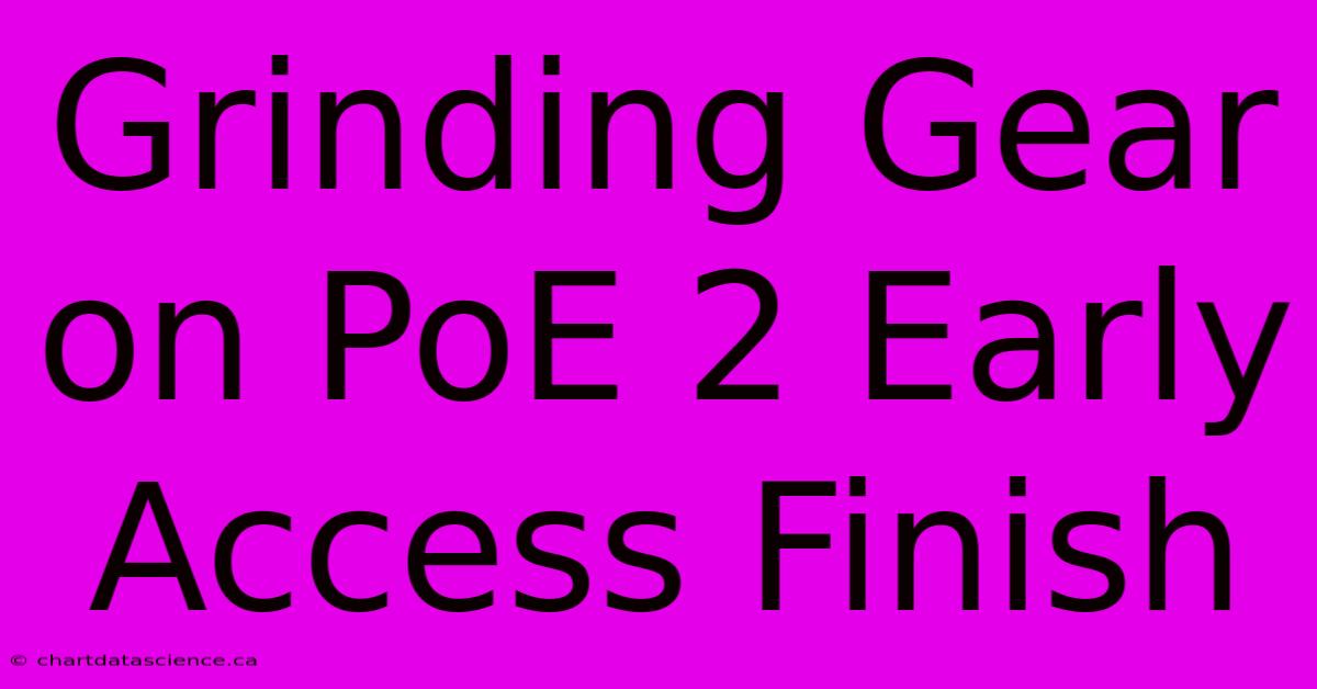 Grinding Gear On PoE 2 Early Access Finish