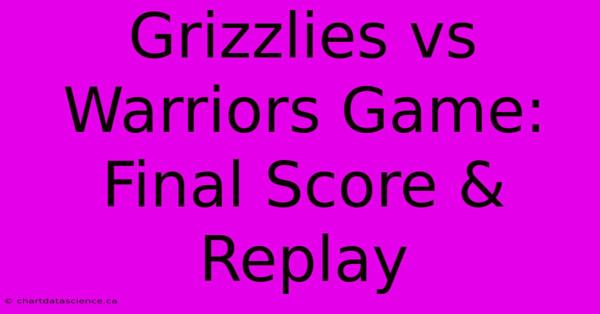 Grizzlies Vs Warriors Game: Final Score & Replay