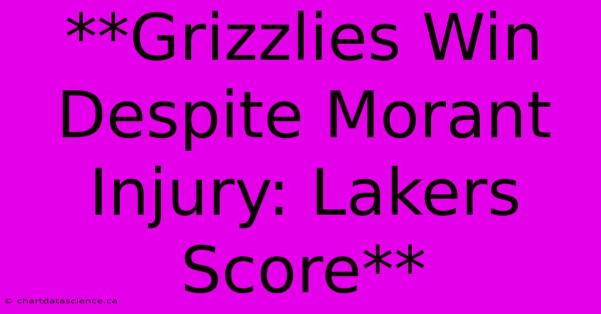 **Grizzlies Win Despite Morant Injury: Lakers Score**