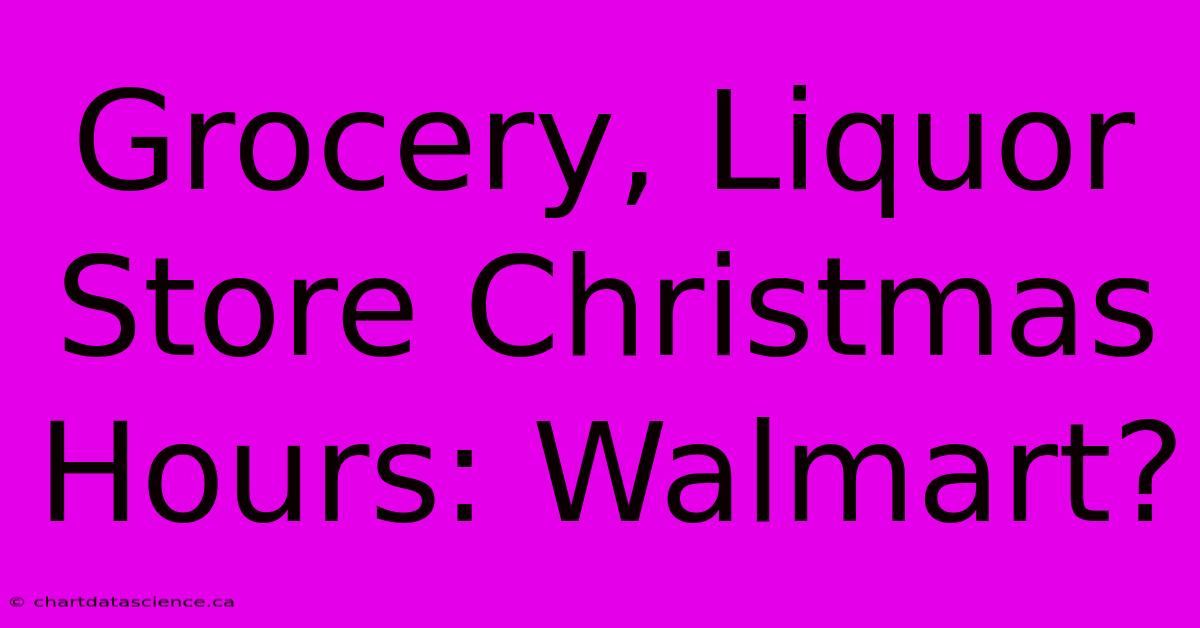 Grocery, Liquor Store Christmas Hours: Walmart?