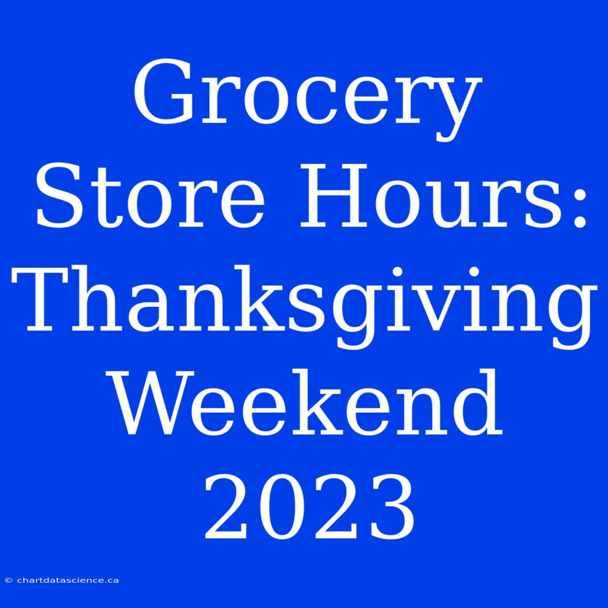 Grocery Store Hours: Thanksgiving Weekend 2023