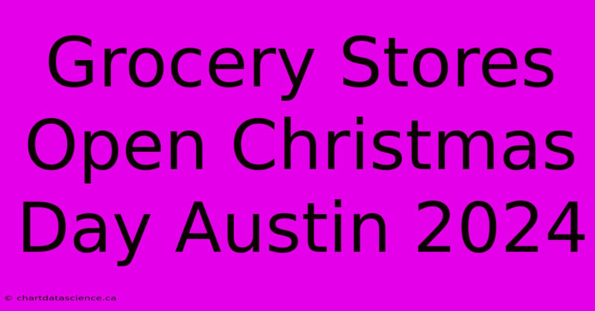 Grocery Stores Open Christmas Day Austin 2024