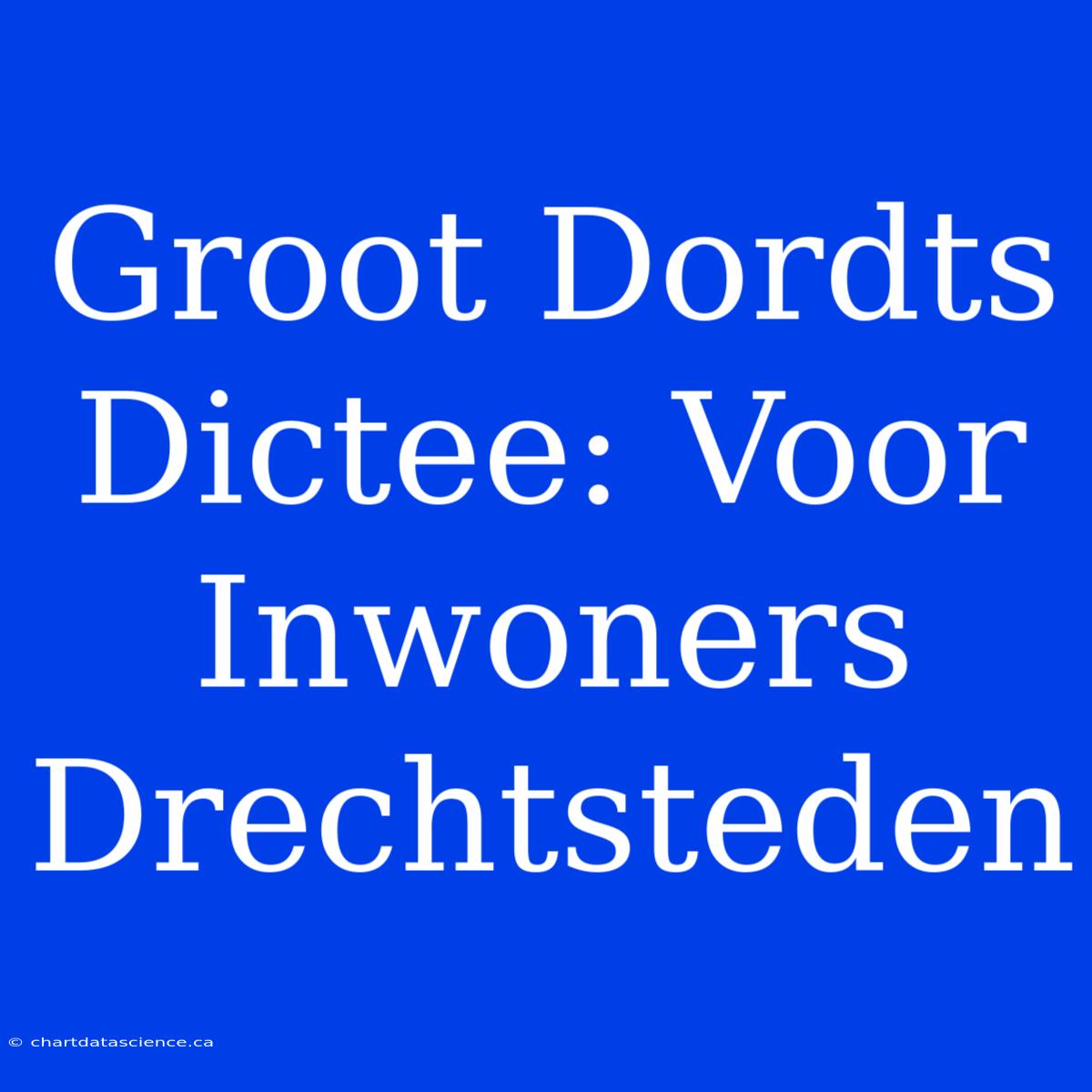 Groot Dordts Dictee: Voor Inwoners Drechtsteden