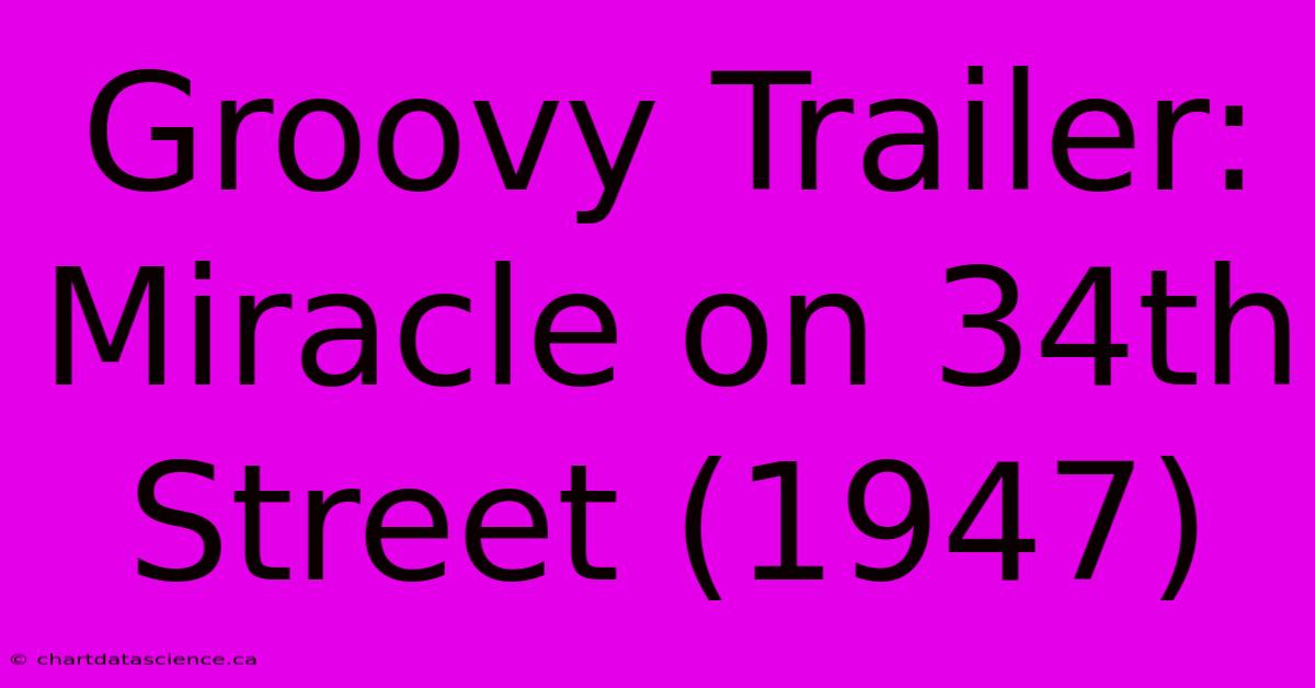 Groovy Trailer: Miracle On 34th Street (1947)