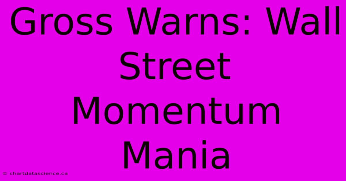 Gross Warns: Wall Street Momentum Mania