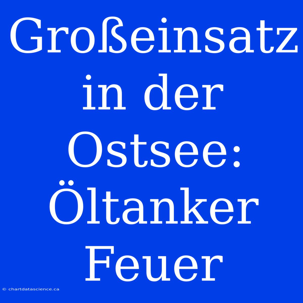 Großeinsatz In Der Ostsee: Öltanker Feuer