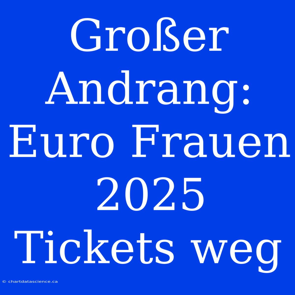 Großer Andrang: Euro Frauen 2025 Tickets Weg