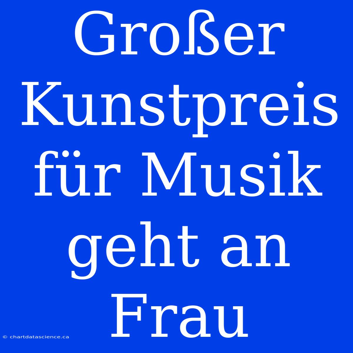 Großer Kunstpreis Für Musik Geht An Frau