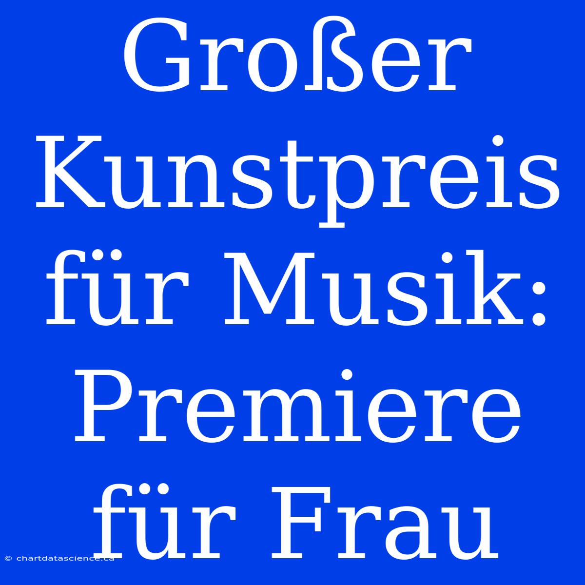 Großer Kunstpreis Für Musik: Premiere Für Frau