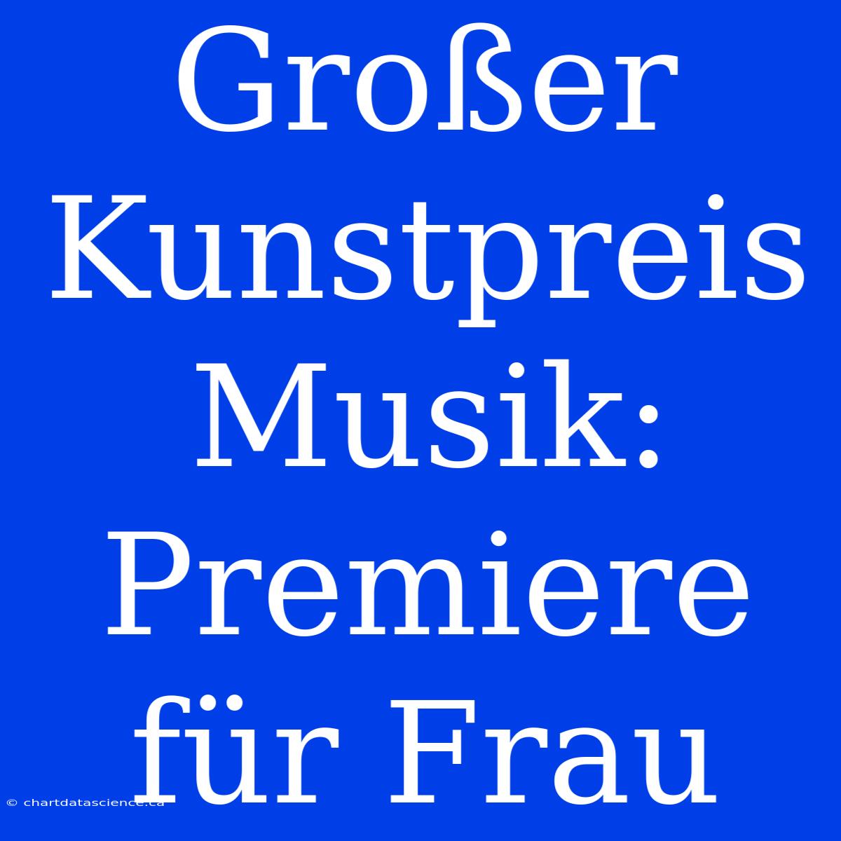 Großer Kunstpreis Musik: Premiere Für Frau