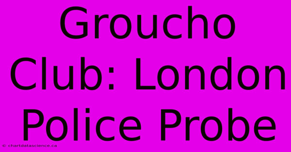 Groucho Club: London Police Probe