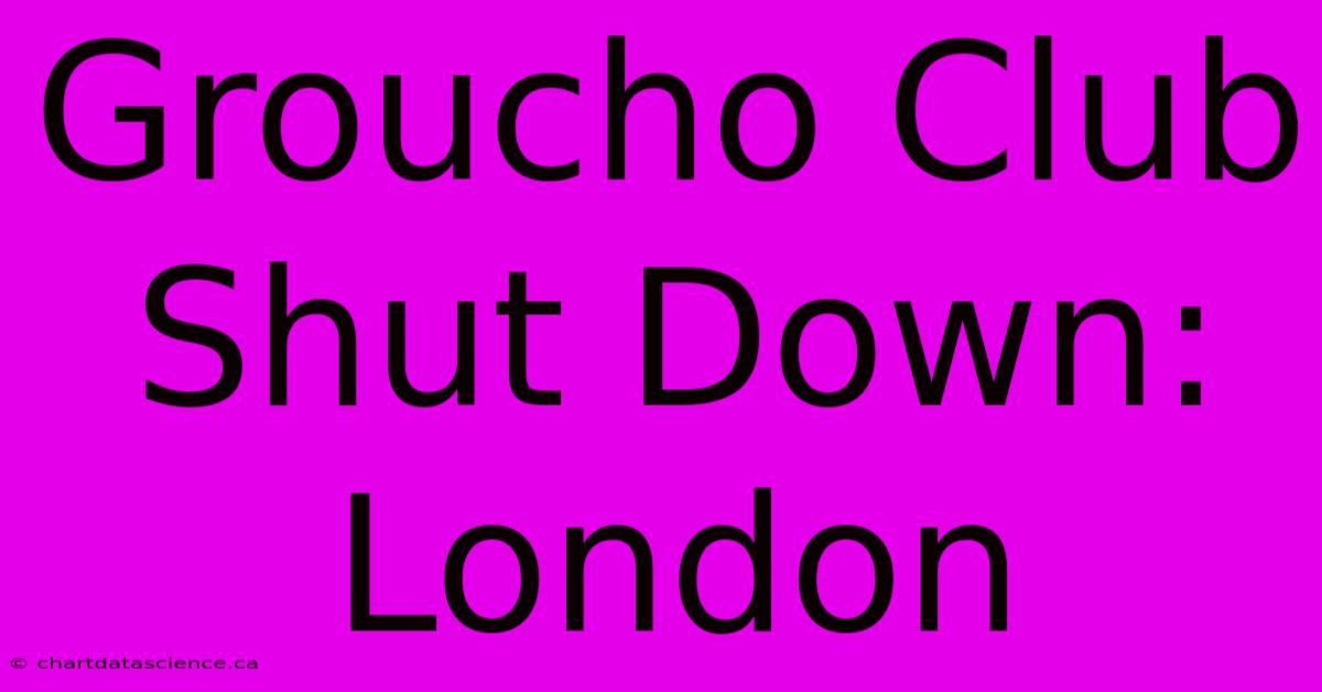 Groucho Club Shut Down: London