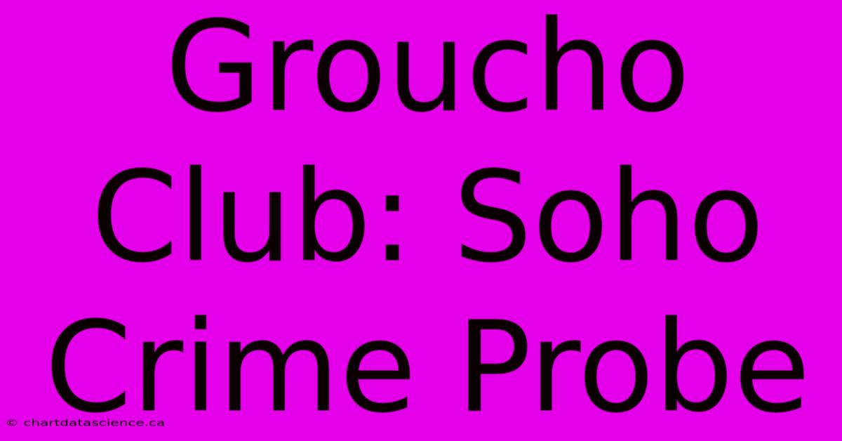 Groucho Club: Soho Crime Probe