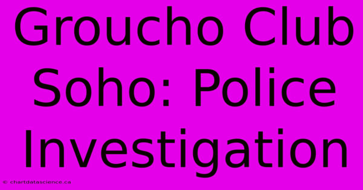 Groucho Club Soho: Police Investigation