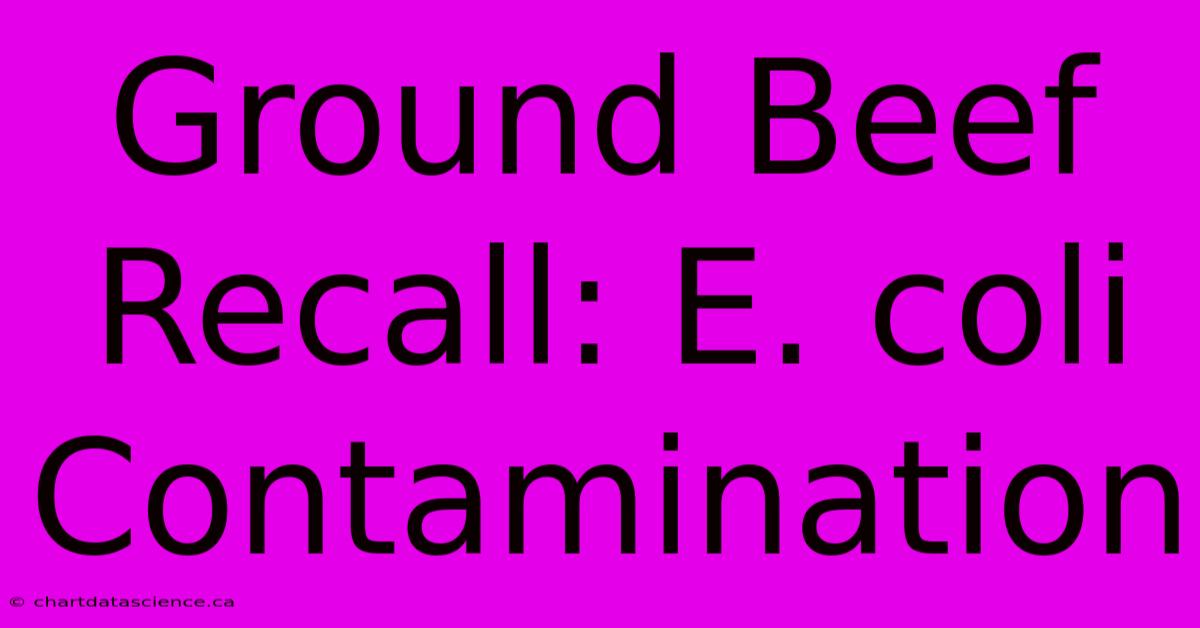 Ground Beef Recall: E. Coli Contamination