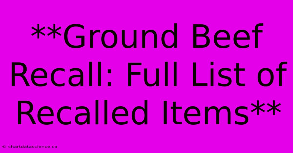 **Ground Beef Recall: Full List Of Recalled Items**