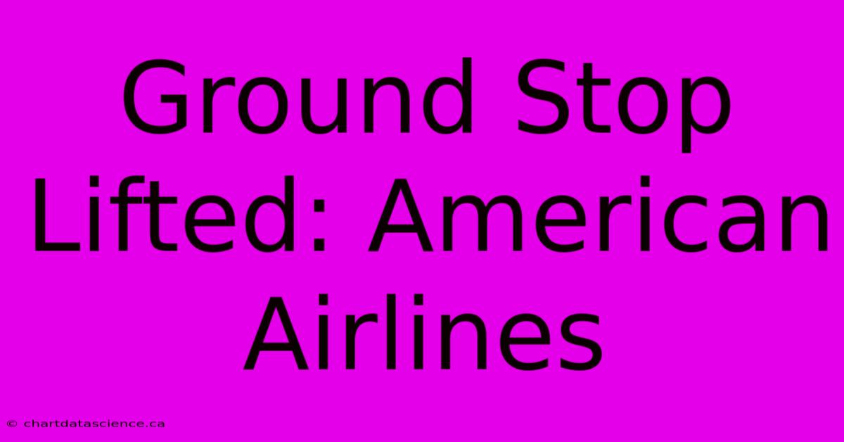 Ground Stop Lifted: American Airlines