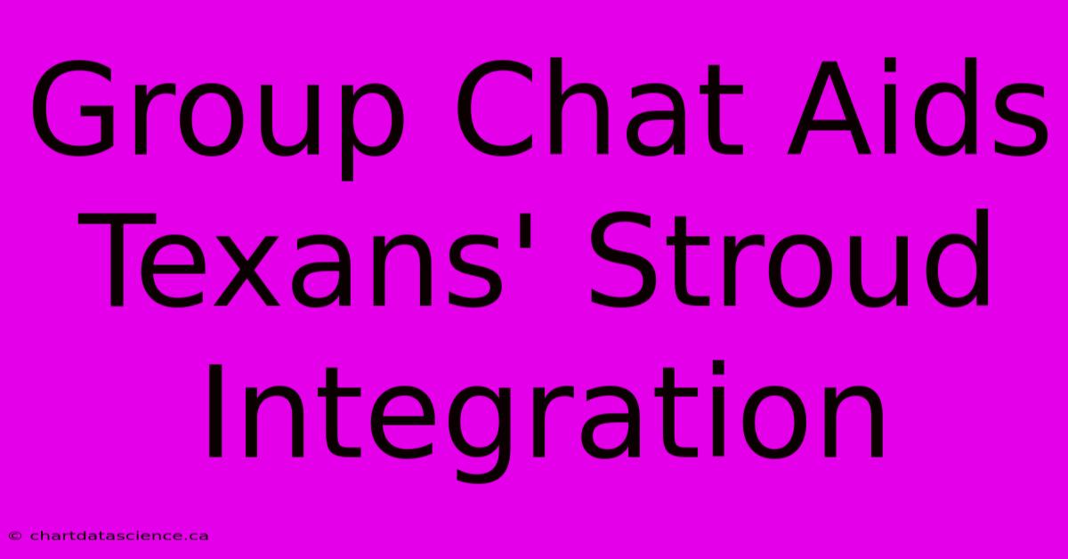 Group Chat Aids Texans' Stroud Integration 