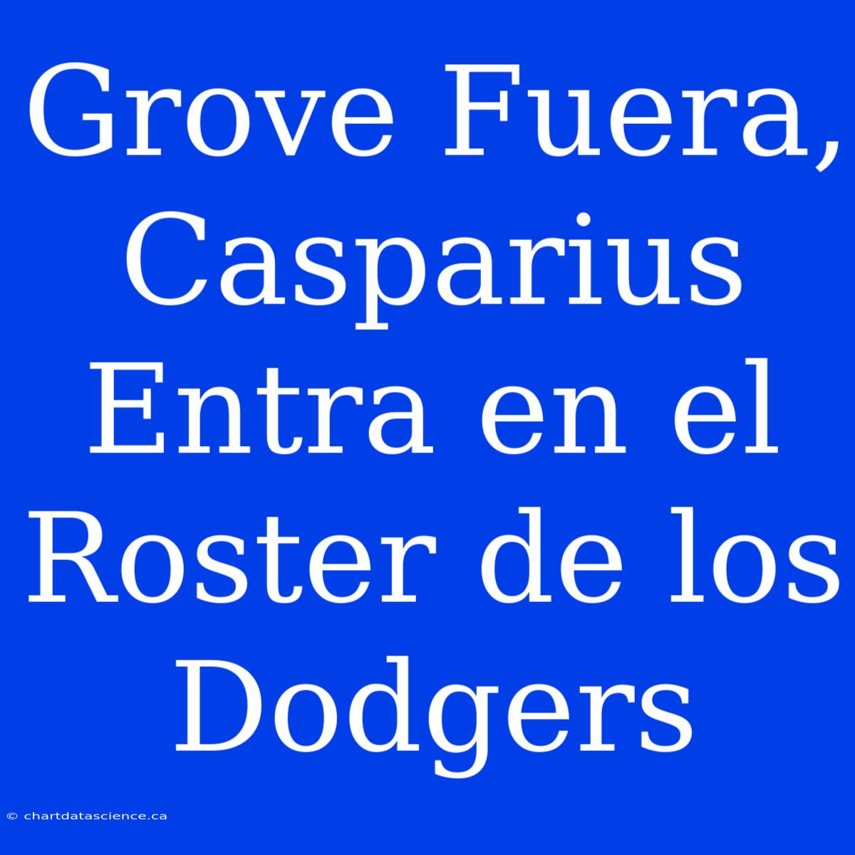 Grove Fuera, Casparius Entra En El Roster De Los Dodgers