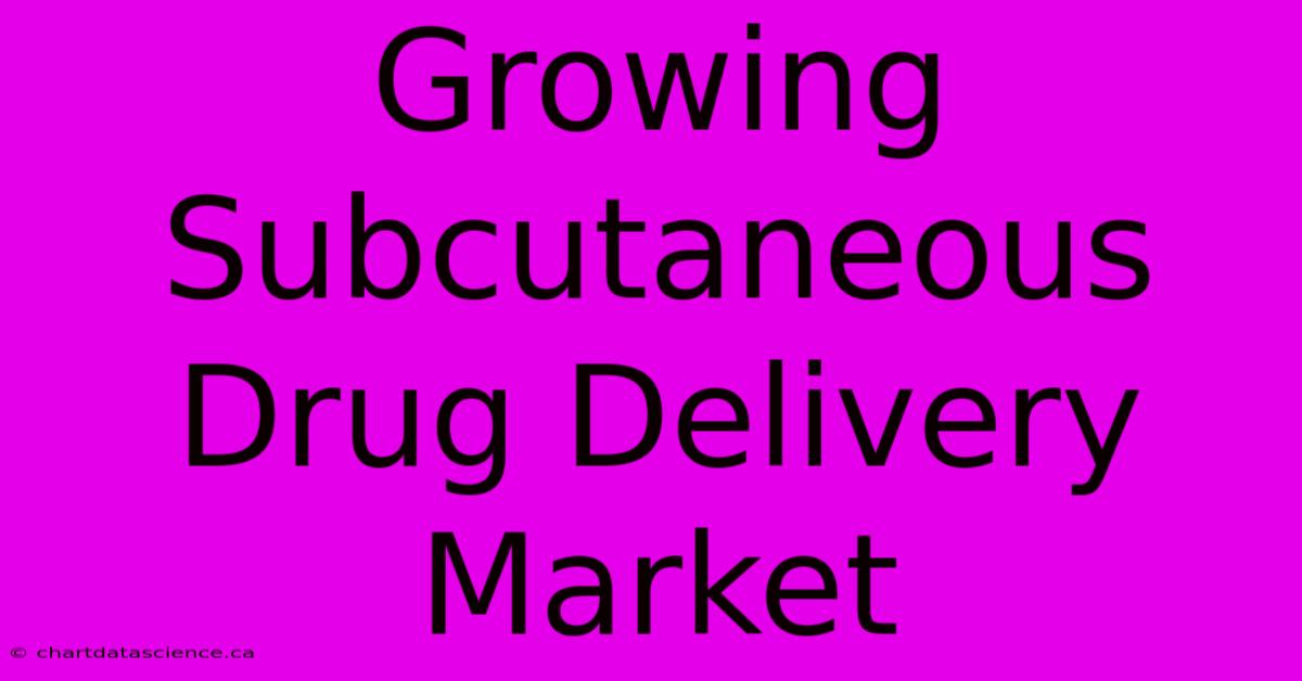 Growing Subcutaneous Drug Delivery Market