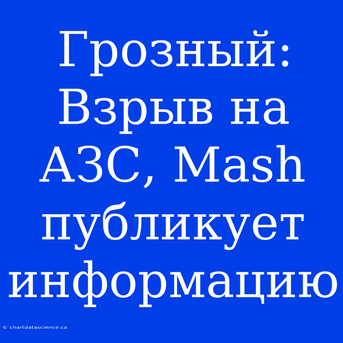 Грозный: Взрыв На АЗС, Mash Публикует Информацию