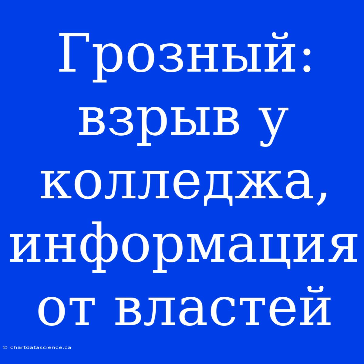 Грозный: Взрыв У Колледжа, Информация От Властей