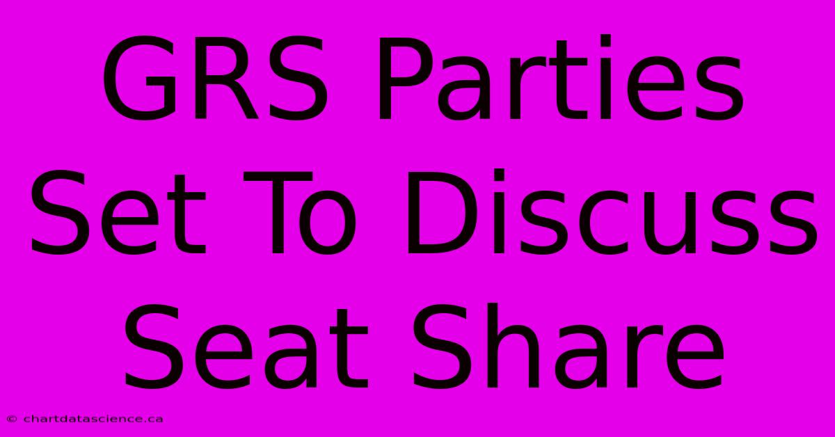 GRS Parties Set To Discuss Seat Share