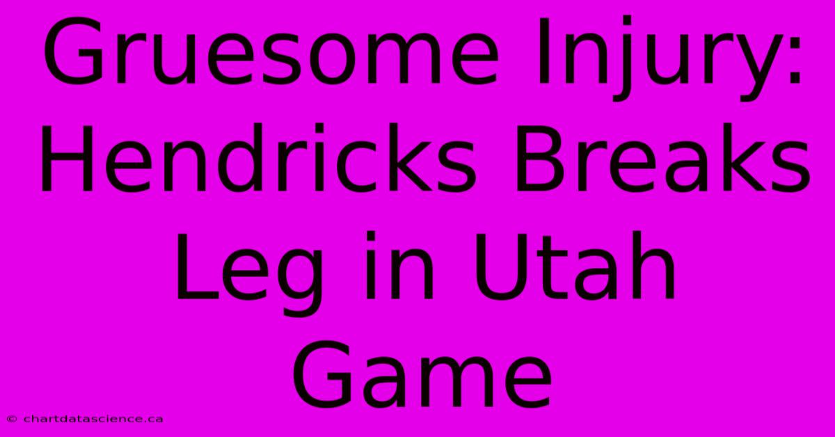 Gruesome Injury: Hendricks Breaks Leg In Utah Game