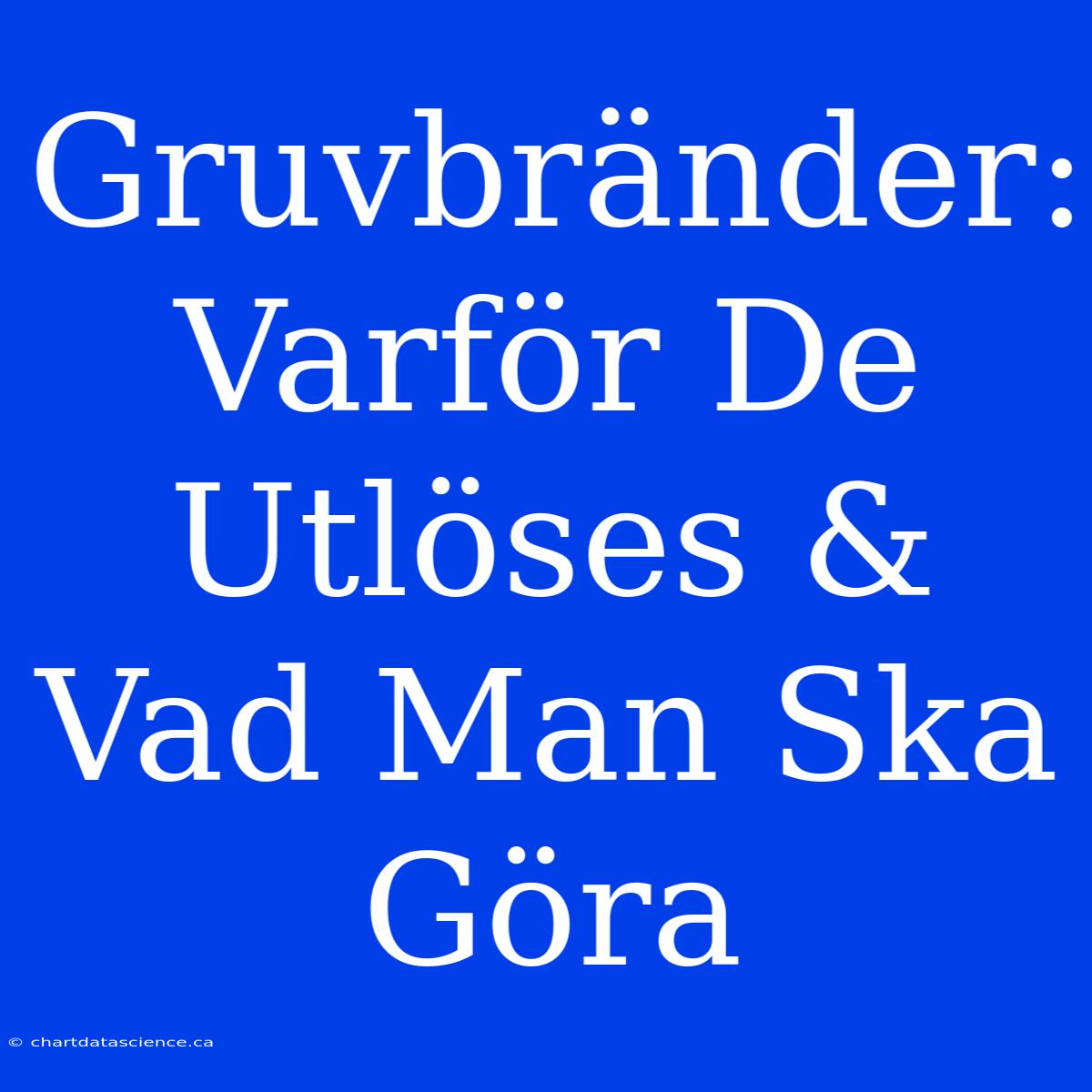 Gruvbränder: Varför De Utlöses & Vad Man Ska Göra