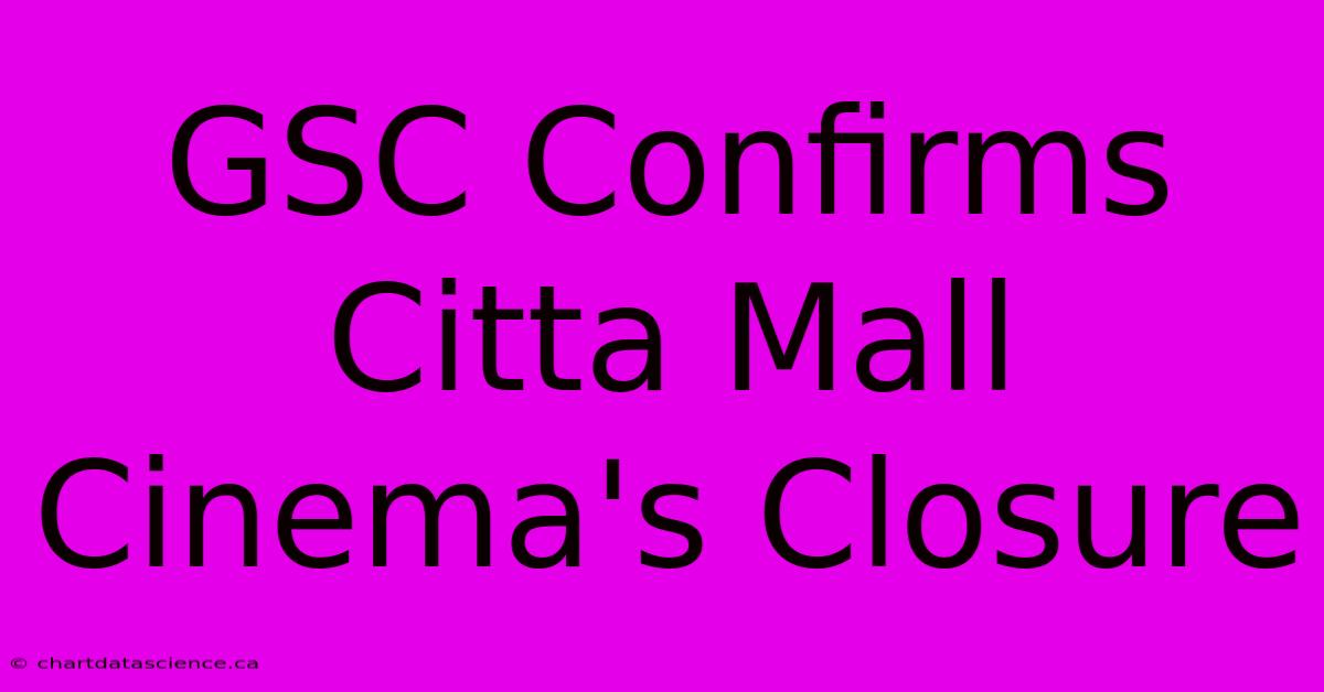 GSC Confirms Citta Mall Cinema's Closure