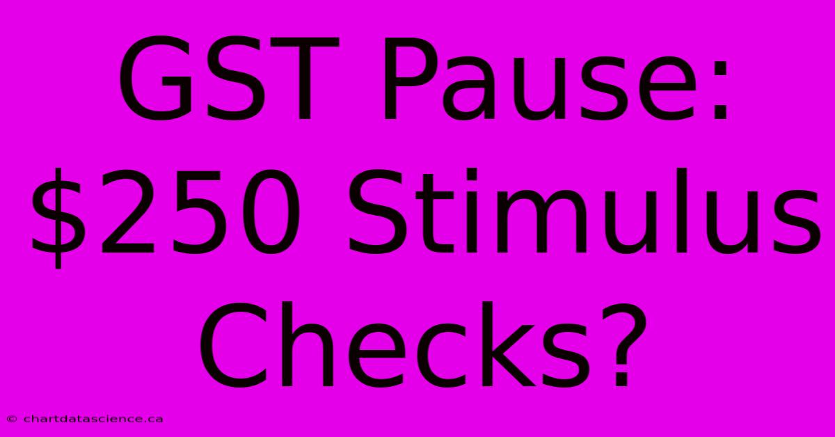 GST Pause: $250 Stimulus Checks?