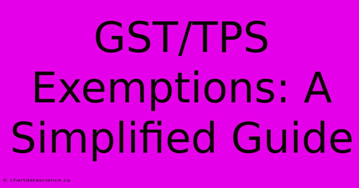 GST/TPS Exemptions: A Simplified Guide