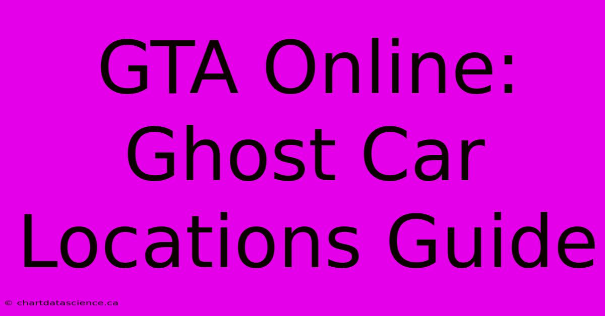 GTA Online: Ghost Car Locations Guide