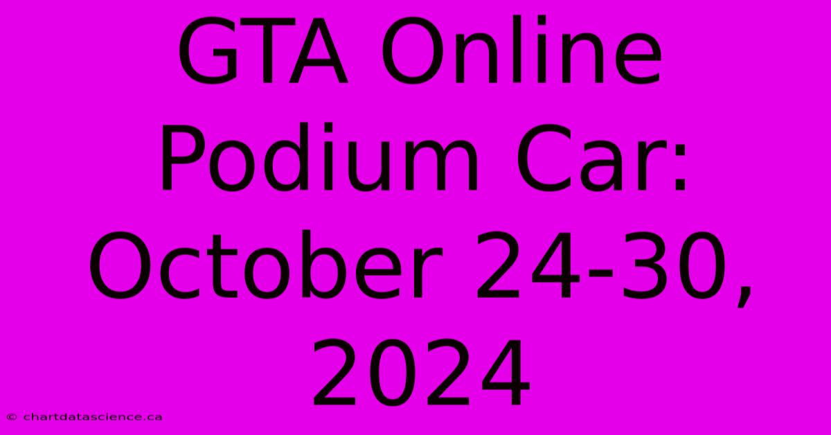 GTA Online Podium Car: October 24-30, 2024