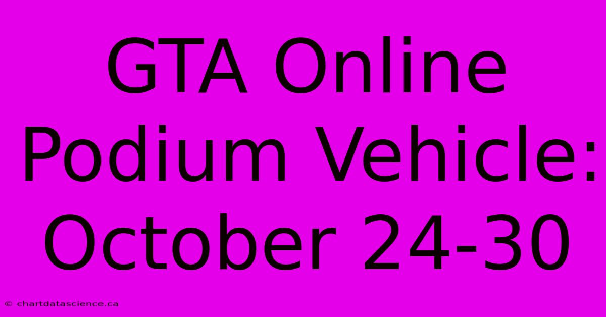 GTA Online Podium Vehicle: October 24-30