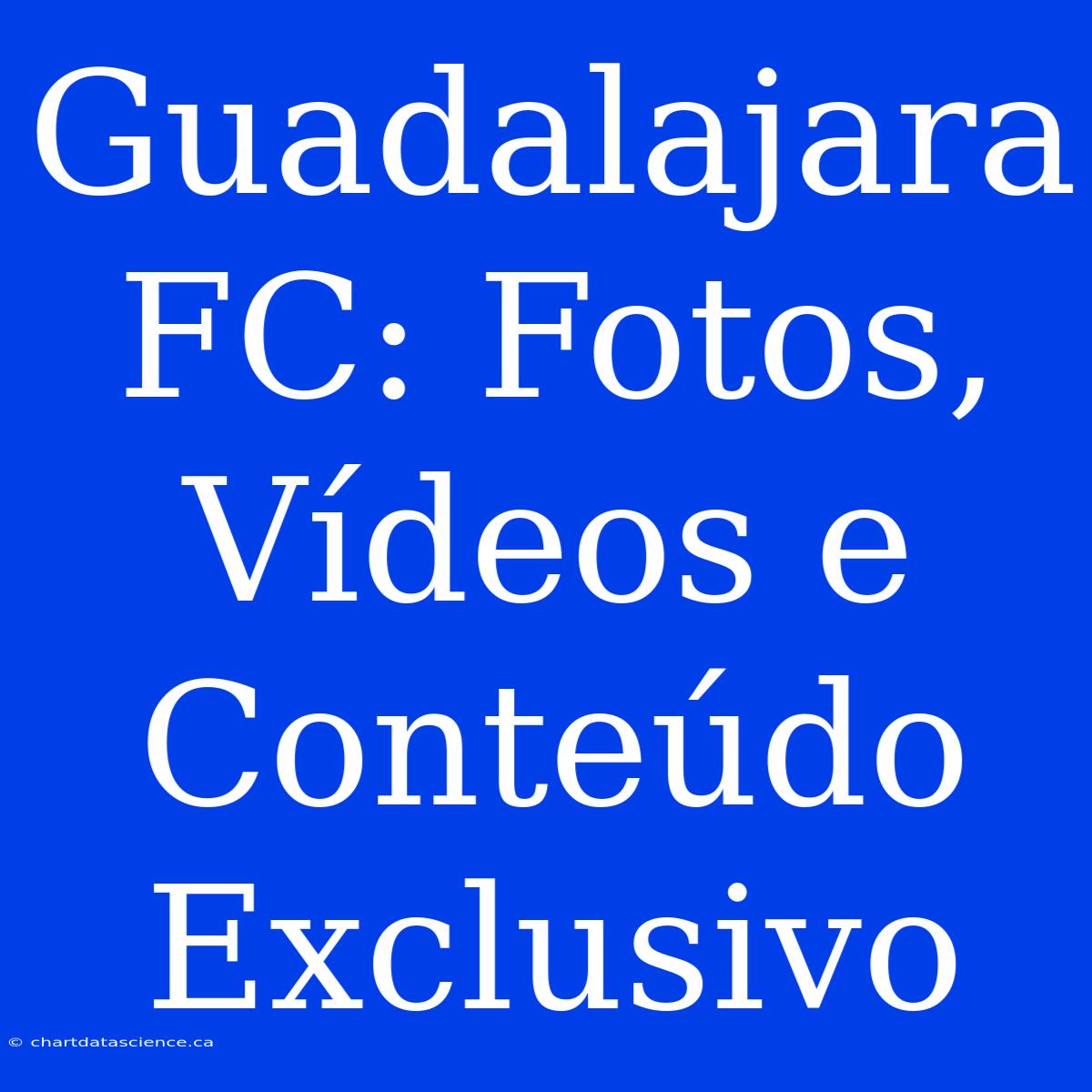 Guadalajara FC: Fotos, Vídeos E Conteúdo Exclusivo