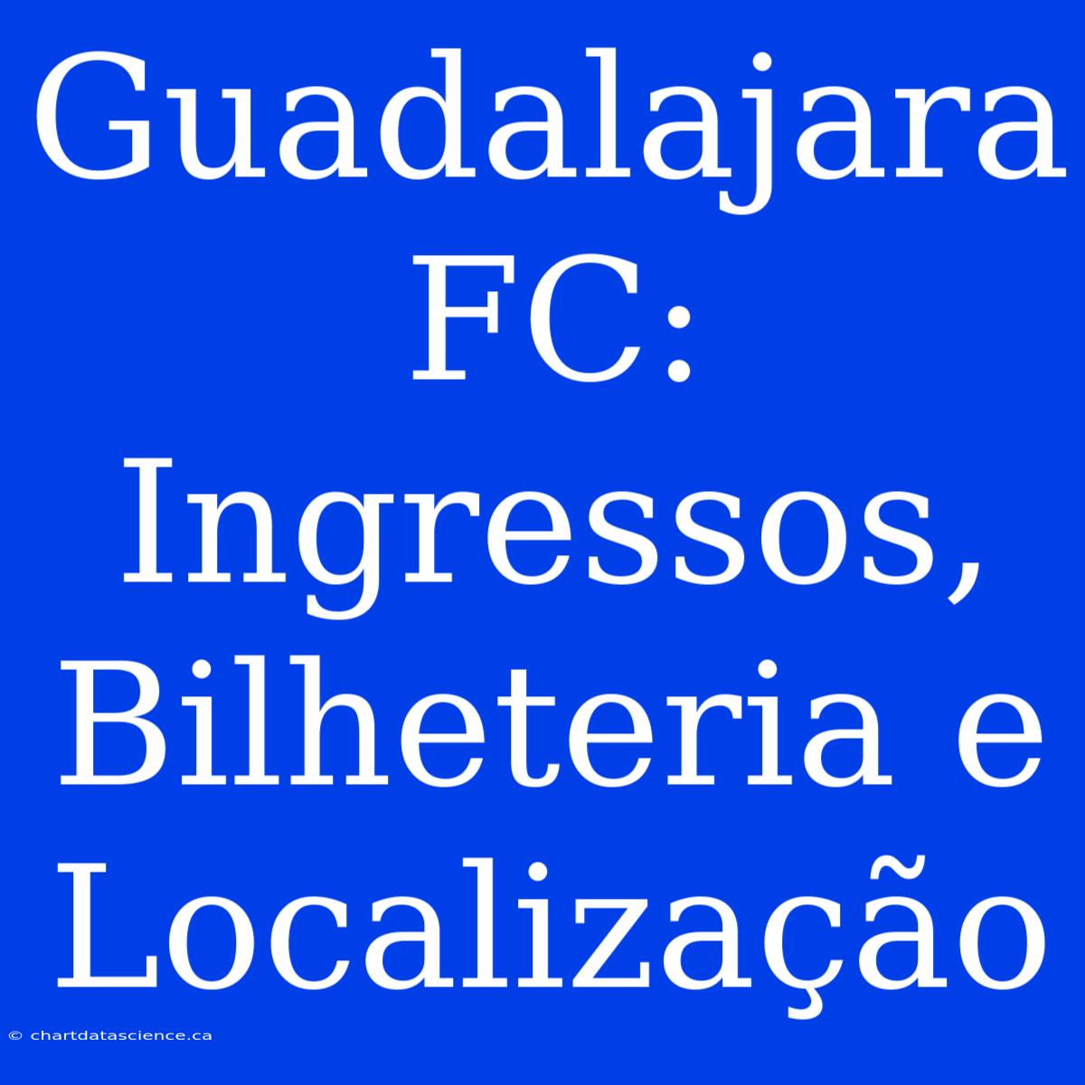 Guadalajara FC: Ingressos, Bilheteria E Localização