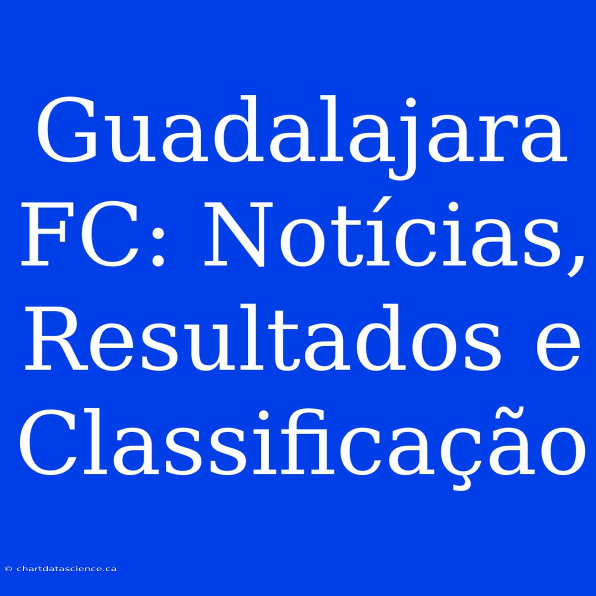 Guadalajara FC: Notícias, Resultados E Classificação