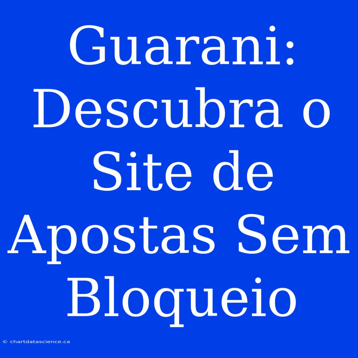 Guarani: Descubra O Site De Apostas Sem Bloqueio