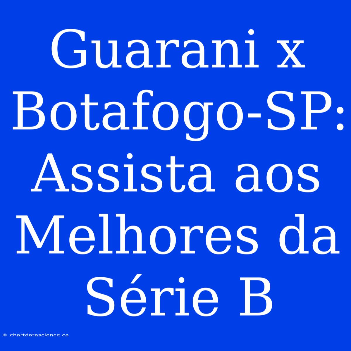 Guarani X Botafogo-SP: Assista Aos Melhores Da Série B